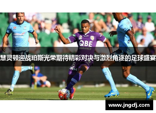 慧灵顿迎战珀斯光荣期待精彩对决与激烈角逐的足球盛宴
