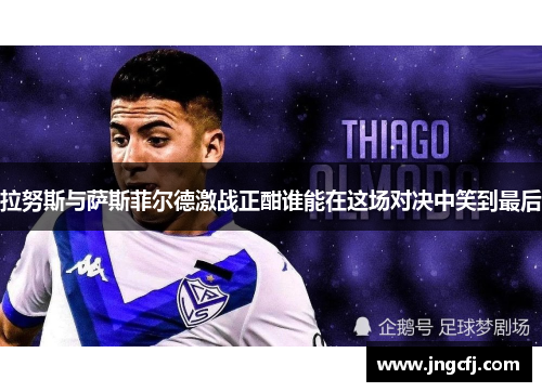 拉努斯与萨斯菲尔德激战正酣谁能在这场对决中笑到最后