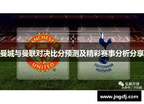 曼城与曼联对决比分预测及精彩赛事分析分享