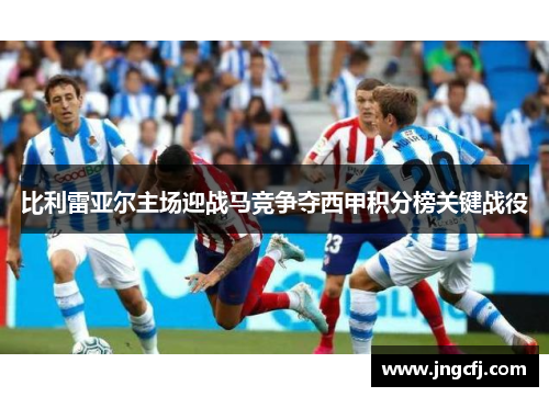 比利雷亚尔主场迎战马竞争夺西甲积分榜关键战役