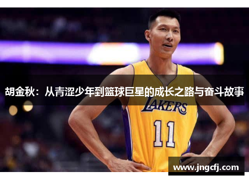 胡金秋：从青涩少年到篮球巨星的成长之路与奋斗故事
